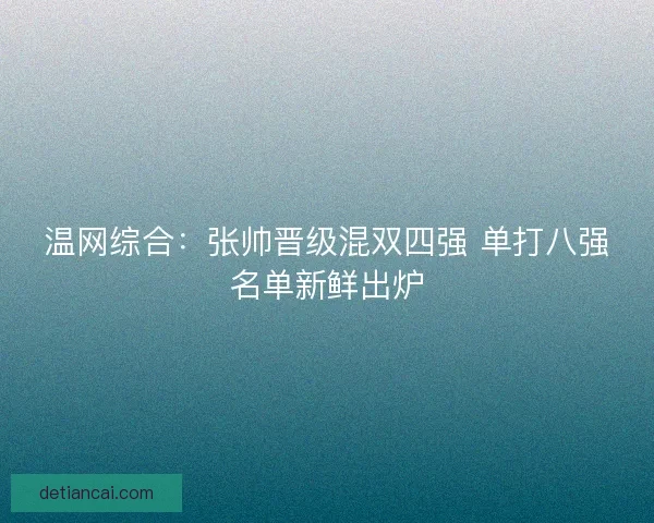 温网综合：张帅晋级混双四强 单打八强名单新鲜出炉
